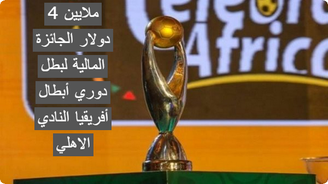 4 ملايين دولار الجائزة المالية لبطل دوري أبطال أفريقيا النادي الاهلي