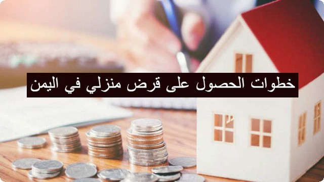 خطوات الحصول على قرض منزلي في اليمن من أشهر 3 بنوك