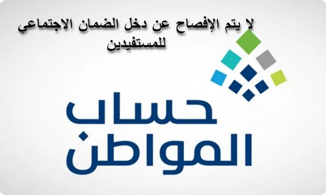 حساب المواطن : لا يتم الإفصاح عن دخل الضمان الاجتماعي للمستفيدين من دعم البرنامج 