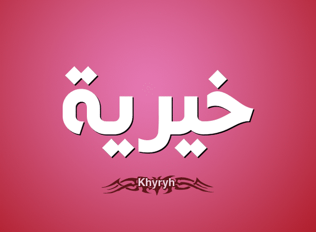 معنى اسم خيرية وصفاتها الشخصية Khyryh